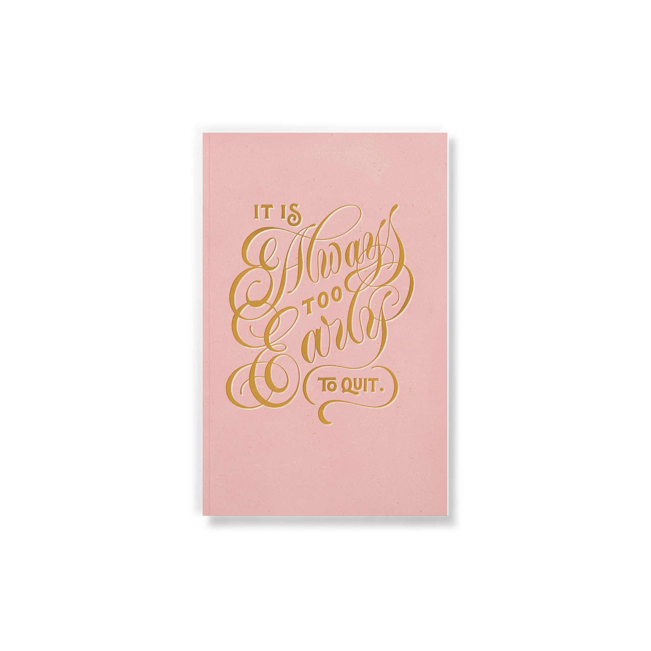 Too Early To Quit Notebook