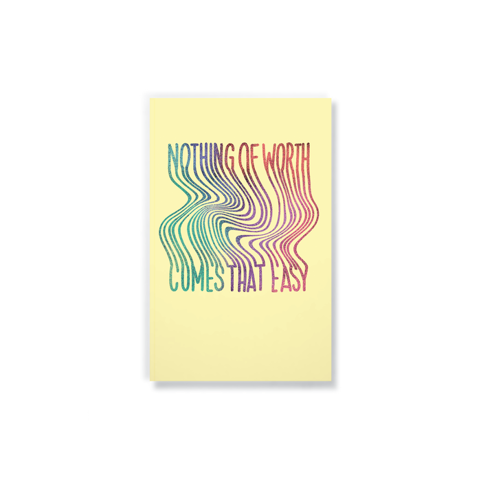 Nothing of Worth Comes That Easy Notebook
