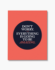 Don't Worry Everything Is Going To Be Amazing Art Print
