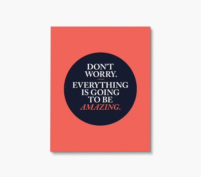 Don't Worry Everything Is Going To Be Amazing Art Print