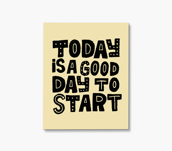 Today Is a Good Day To Start Art Print